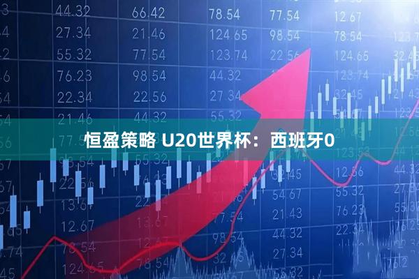 恒盈策略 U20世界杯：西班牙0